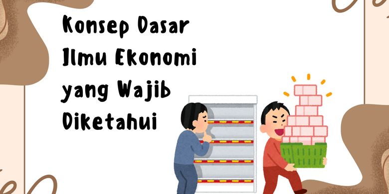 Ekonomi Dasar: Konsep Kebutuhan dan Kelangkaan yang Penting Dipahami